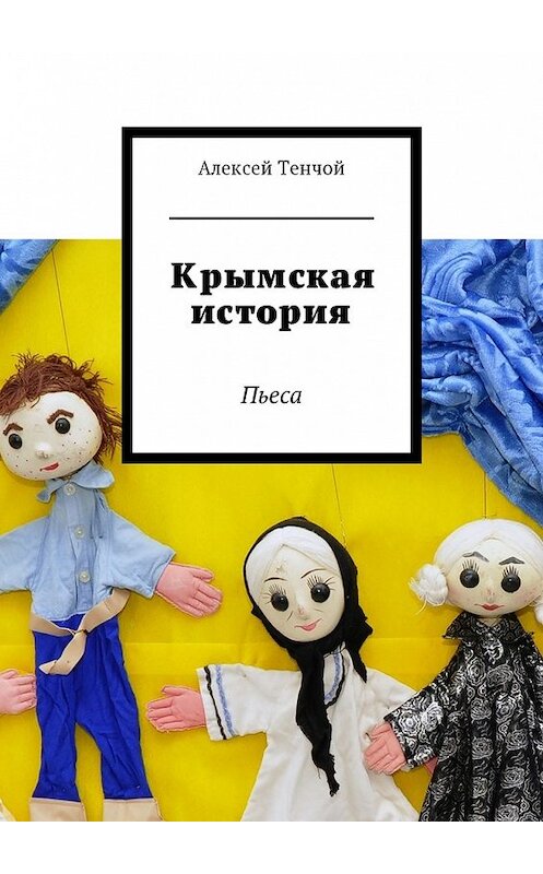 Обложка книги «Крымская история. Пьеса» автора Алексея Тенчоя. ISBN 9785448595073.