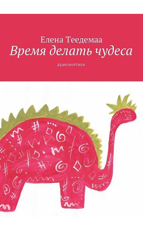 Обложка книги «Время делать чудеса. Драконостихи» автора Елены Теедемаа. ISBN 9785448596094.