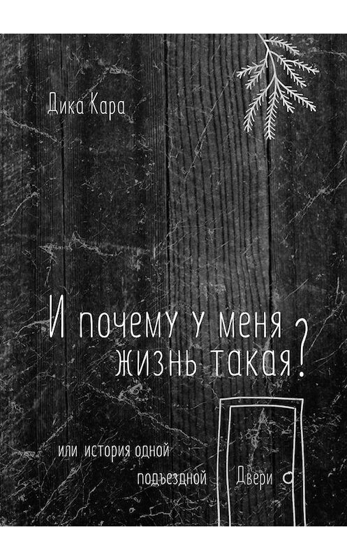 Обложка книги «И почему у меня жизнь такая? Или история одной подъездной Двери» автора Дики Кара. ISBN 9785005052971.
