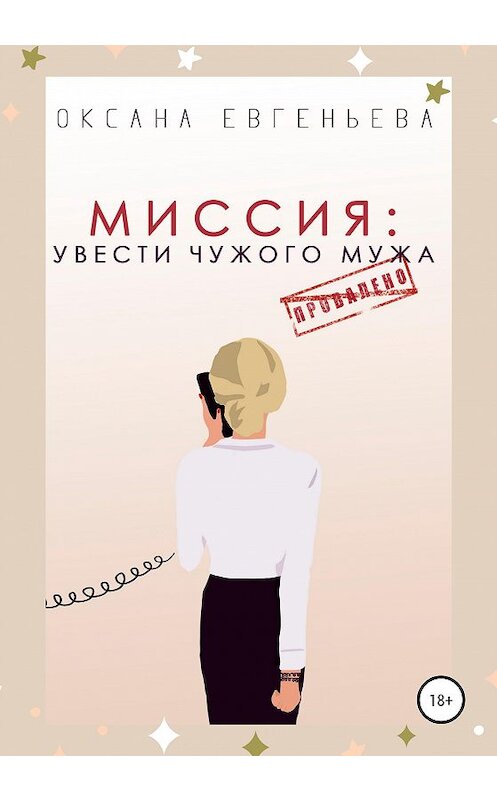 Обложка книги «Миссия: увести чужого мужа» автора Оксаны Евгеньевы издание 2020 года. ISBN 9785532993662.