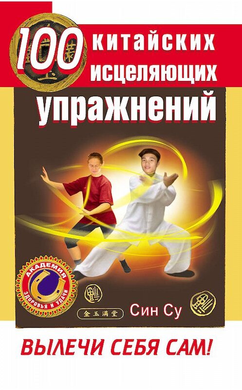 Обложка книги «100 китайских исцеляющих упражнений. Вылечи себя сам!» автора Сина Су издание 2012 года. ISBN 9785170737772.