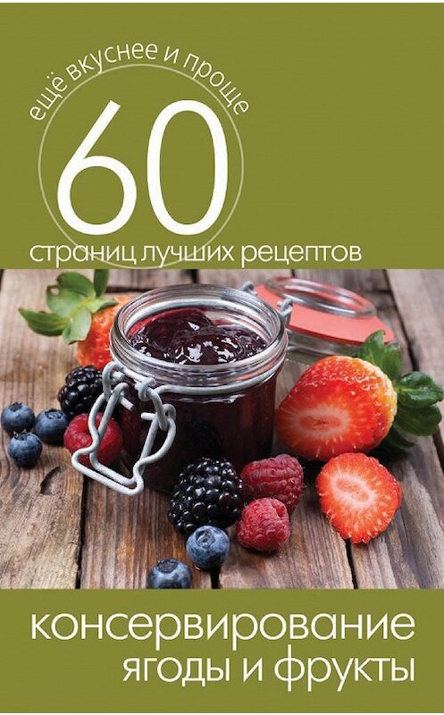 Обложка книги «Консервирование. Ягоды и фрукты» автора Неустановленного Автора издание 2014 года. ISBN 9785386073565.