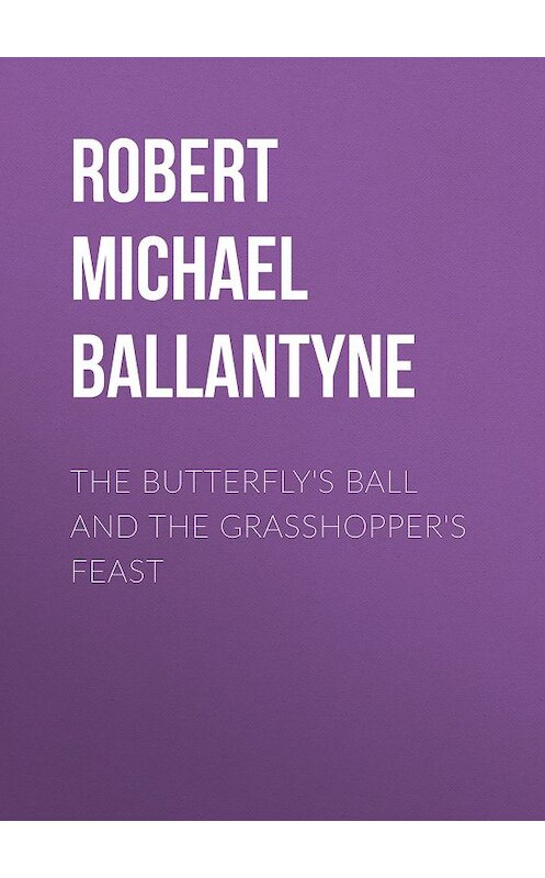 Обложка книги «The Butterfly's Ball and the Grasshopper's Feast» автора Robert Michael Ballantyne.