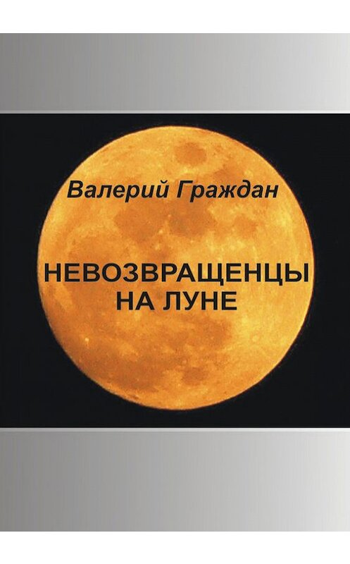 Обложка книги «Невозвращенцы на Луне» автора Валерия Граждана издание 2017 года. ISBN 9785906858450.