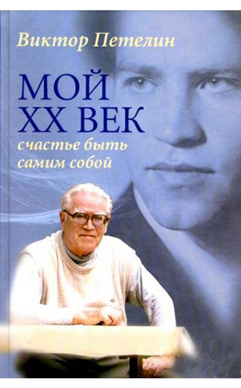 Обложка книги «Мой XX век: счастье быть самим собой» автора Виктора Петелина издание 2009 года. ISBN 9785952445055.