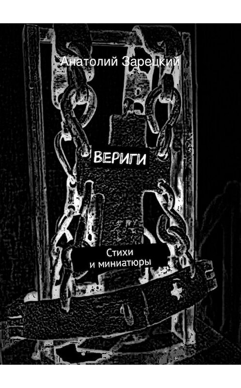 Обложка книги «Вериги» автора Анатолия Зарецкия. ISBN 9785447459529.