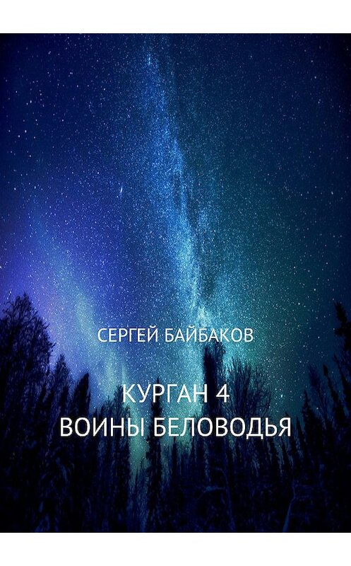 Обложка книги «Курган 4. Воины Беловодья» автора Сергея Байбакова издание 2018 года.