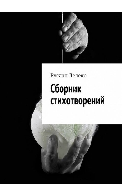 Обложка книги «Сборник стихотворений» автора Руслан Лелеко. ISBN 9785447447793.