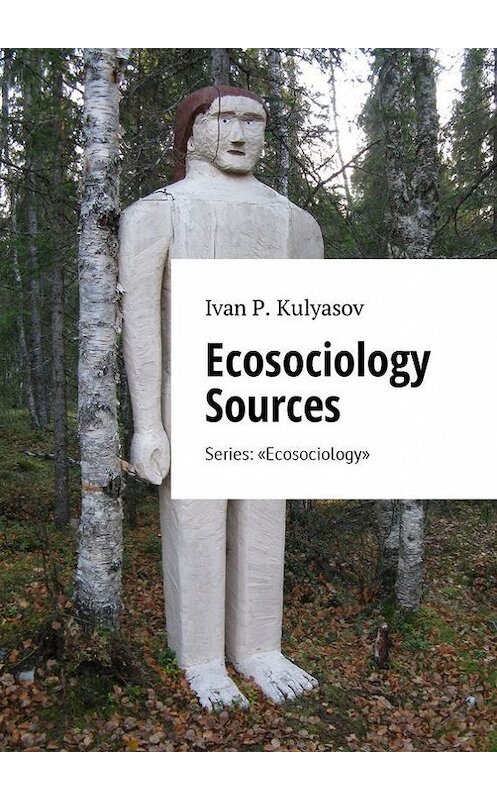 Обложка книги «Ecosociology Sources. Series: «Ecosociology»» автора I. Kulyasov. ISBN 9785449009913.