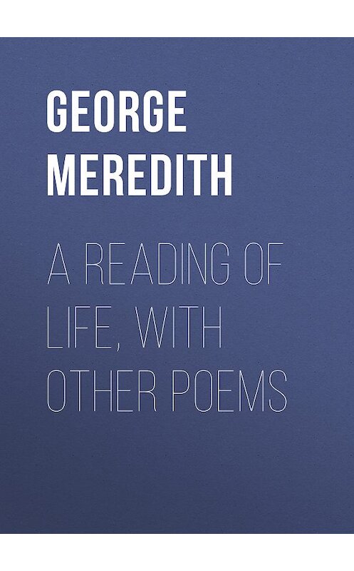 Обложка книги «A Reading of Life, with Other Poems» автора George Meredith.