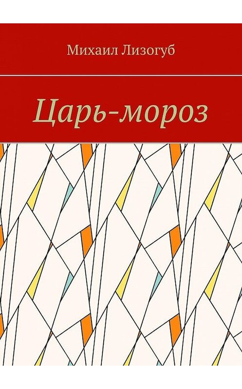 Обложка книги «Царь-мороз» автора Михаила Лизогуба. ISBN 9785005114198.