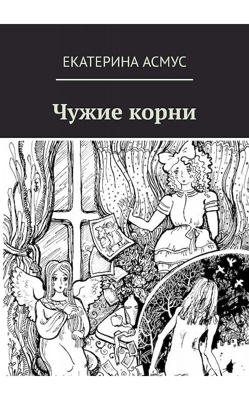 Обложка книги «Чужие корни» автора Екатериной Асмус. ISBN 9785448547447.