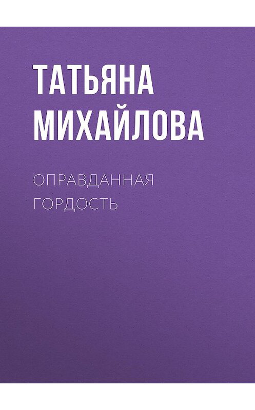 Обложка книги «Оправданная гордость» автора Татьяны Михайловы.