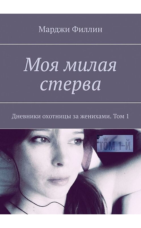 Обложка книги «Моя милая стерва. Дневники охотницы за женихами. Том 1» автора Марджи Филлина. ISBN 9785448310294.