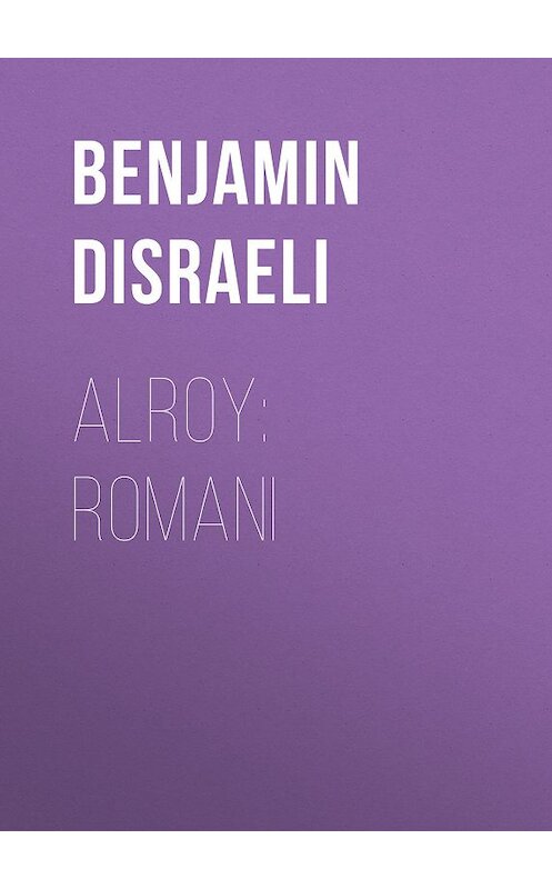 Обложка книги «Alroy: Romani» автора Benjamin Disraeli.