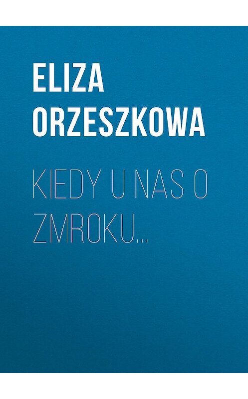 Обложка книги «Kiedy u nas o zmroku...» автора Eliza Orzeszkowa.