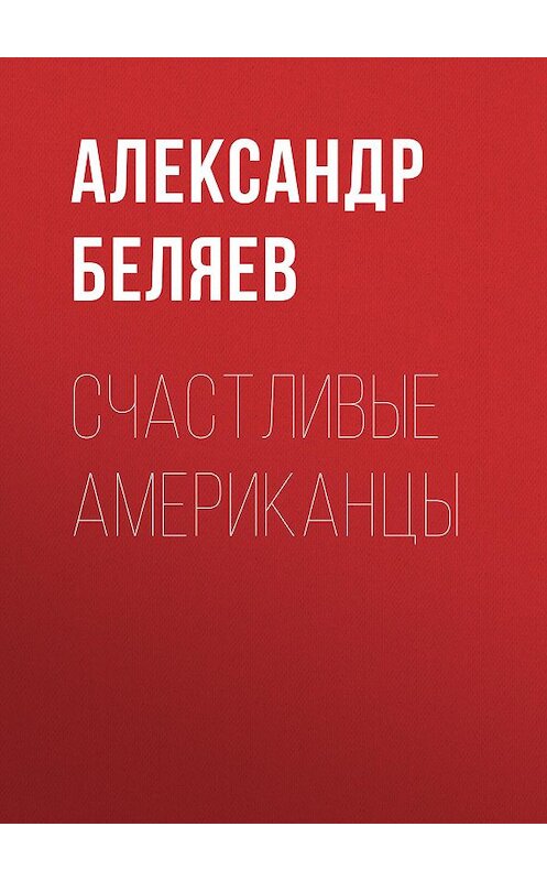 Обложка книги «Счастливые американцы» автора Александра Беляева.