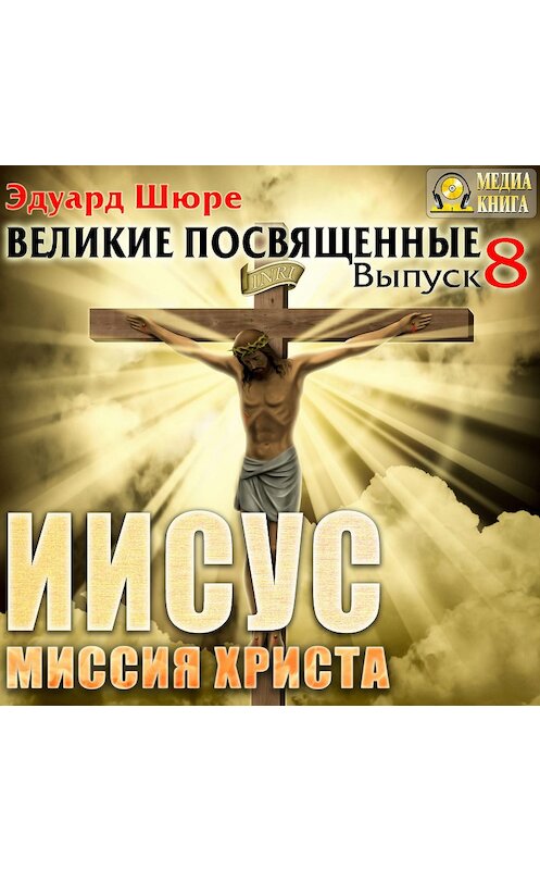 Обложка аудиокниги «Иисус. Миссия Христа. Выпуск 8» автора Эдуард Шюре.