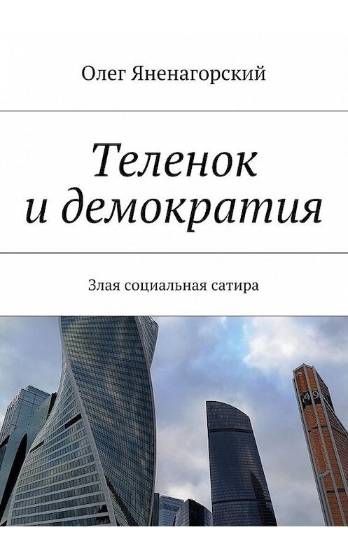 Обложка книги «Теленок и демократия. Злая социальная сатира» автора Олега Яненагорския. ISBN 9785448531408.