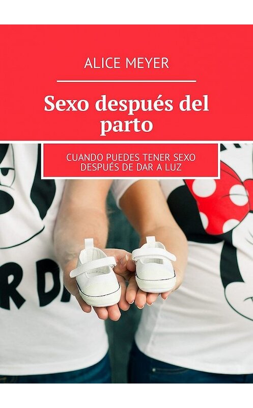 Обложка книги «Sexo después del parto. Cuando puedes tener sexo después de dar a luz» автора Alice Meyer. ISBN 9785449309310.