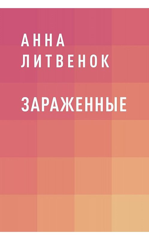 Обложка книги «Зараженные» автора Анны Литвенок.