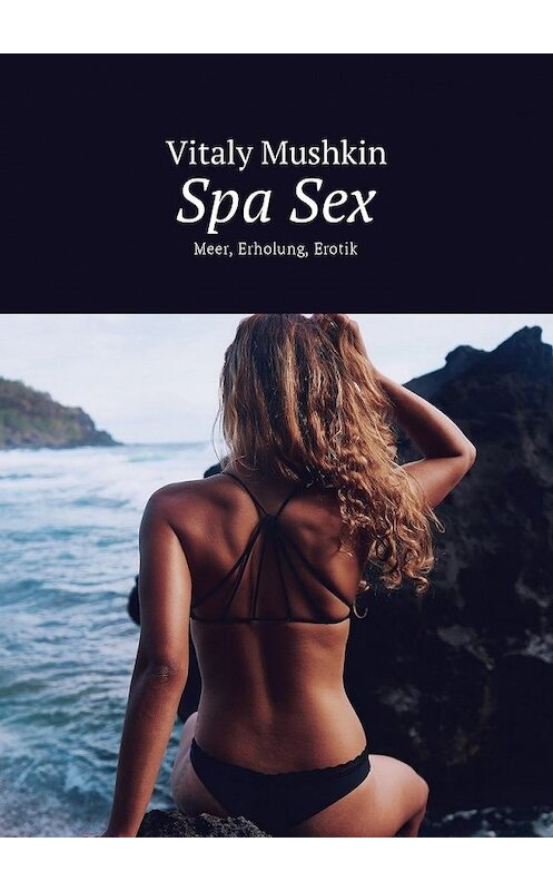 Обложка книги «Spa Sex. Meer, Erholung, Erotik» автора Виталия Мушкина. ISBN 9785448582301.