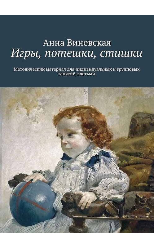 Обложка книги «Игры, потешки, стишки» автора Анны Виневская. ISBN 9785447444426.