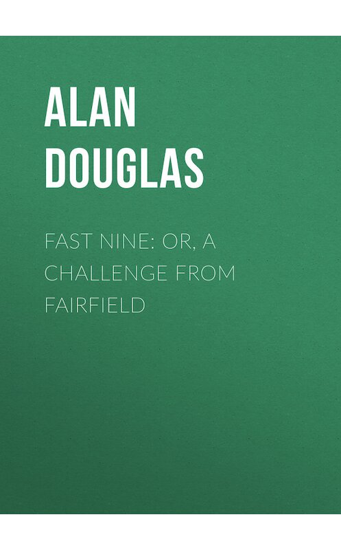 Обложка книги «Fast Nine: or, A Challenge from Fairfield» автора Alan Douglas.