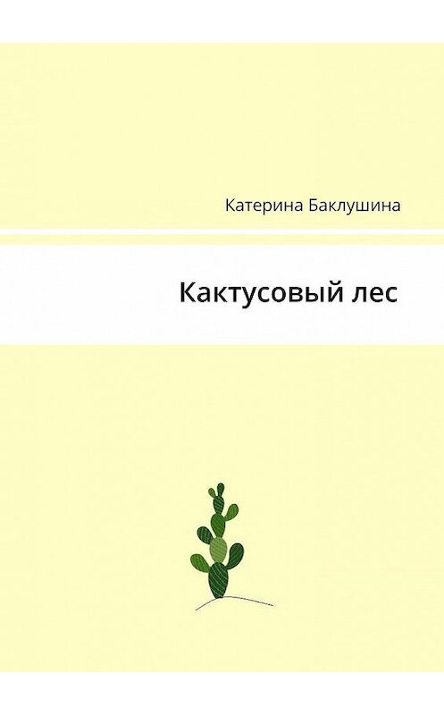 Обложка книги «Кактусовый лес» автора Катериной Баклушины. ISBN 9785449897817.