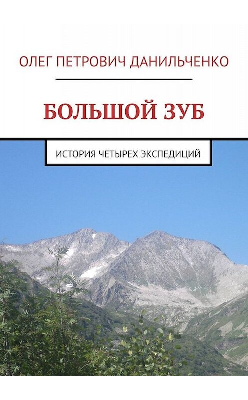 Обложка книги «БОЛЬШОЙ ЗУБ. История четырех экспедиций» автора Олег Данильченко. ISBN 9785005099976.