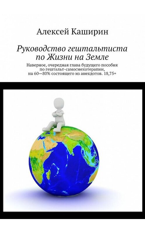Обложка книги «Руководство гештальтиста по Жизни на Земле» автора Алексея Каширина. ISBN 9785448572562.