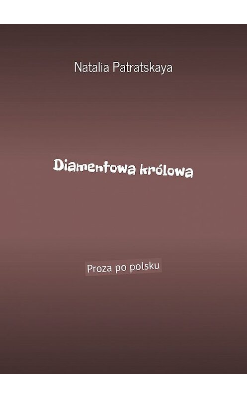 Обложка книги «Diamentowa królowa. Proza po polsku» автора Natalia Patratskaya. ISBN 9785449373458.