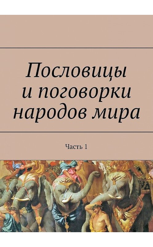 Обложка книги «Пословицы и поговорки народов мира. Часть 1» автора Павела Рассохина. ISBN 9785449390479.