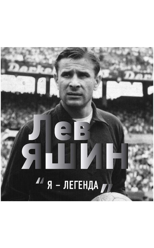 Обложка аудиокниги «Лев Яшин. «Я – легенда»» автора Дитрих Шульце-Мармелинга.