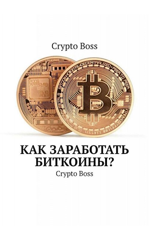 Обложка книги «Как Заработать Биткоины? Crypto Boss» автора Crypto Boss. ISBN 9785005064998.