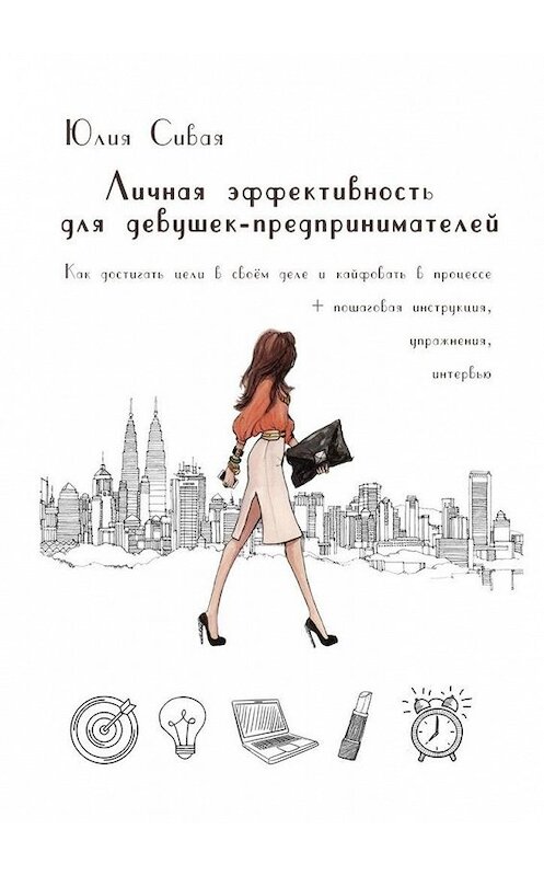 Обложка книги «Личная эффективность для девушек-предпринимателей. Как достигать цели в своем деле и кайфовать в процессе» автора Юлии Сивая. ISBN 9785005169327.