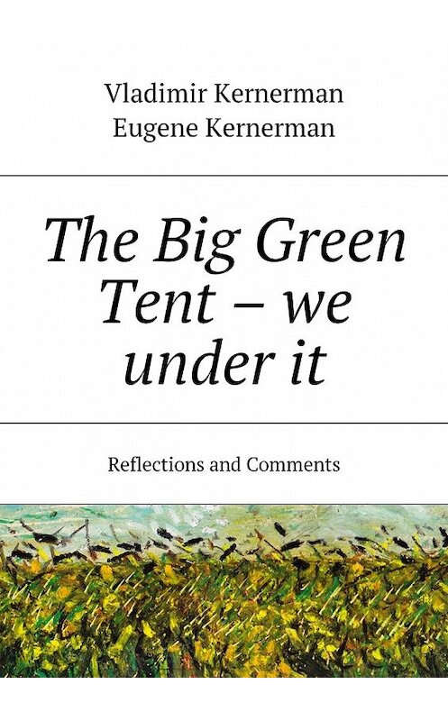 Обложка книги «The Big Green Tent – we under it. Reflections and Comments» автора . ISBN 9785448588037.