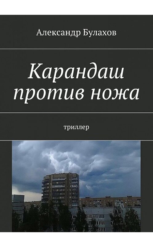 Обложка книги «Карандаш против ножа. триллер» автора Александра Булахова. ISBN 9785447486341.