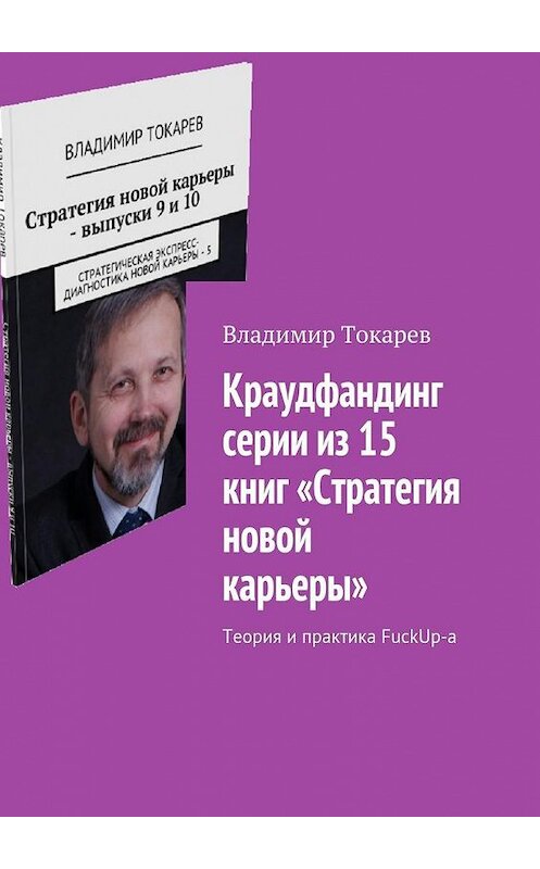 Обложка книги «Краудфандинг серии из 15 книг «Стратегия новой карьеры». Теория и практика FuckUp-а» автора Владимира Токарева. ISBN 9785449063502.