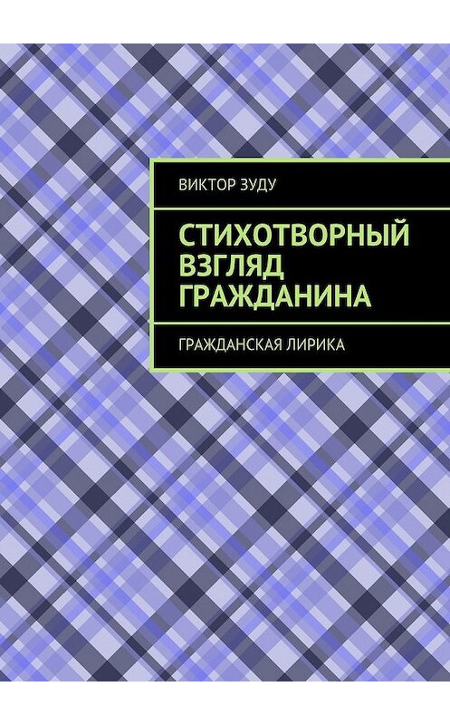 Обложка книги «Стихотворный взгляд гражданина. Гражданская лирика» автора Виктор Зуду. ISBN 9785449095466.