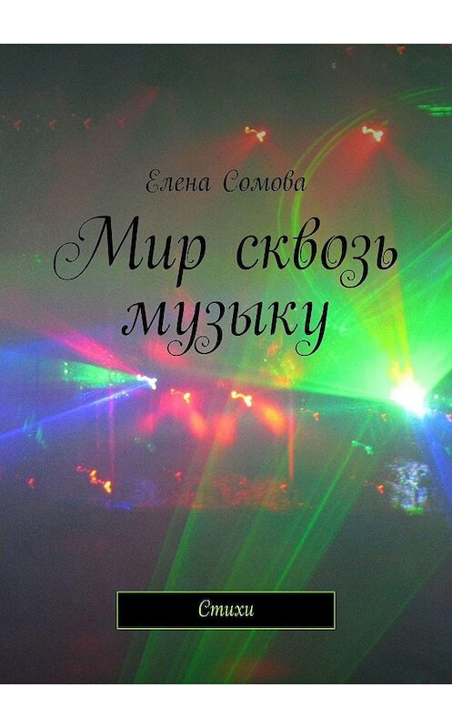 Обложка книги «Мир сквозь музыку. Стихи» автора Елены Сомовы. ISBN 9785449882615.