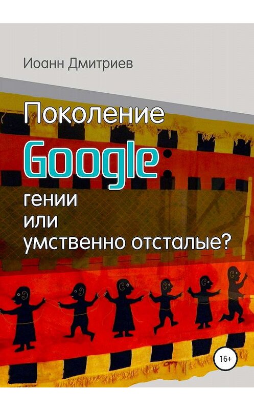 Обложка книги «Поколение Google: гении или умственно отсталые?» автора Иоанна Дмитриева издание 2019 года.
