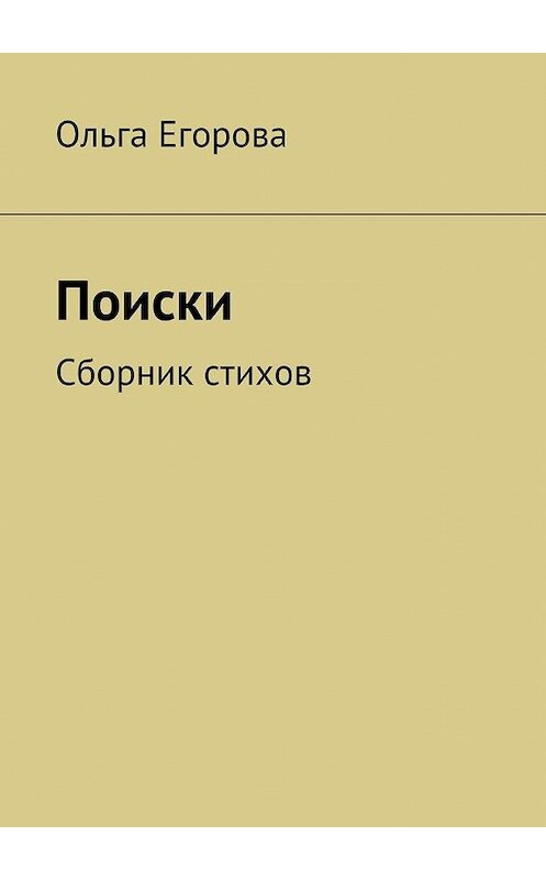 Обложка книги «Поиски. Сборник стихов» автора Ольги Егоровы. ISBN 9785448363689.