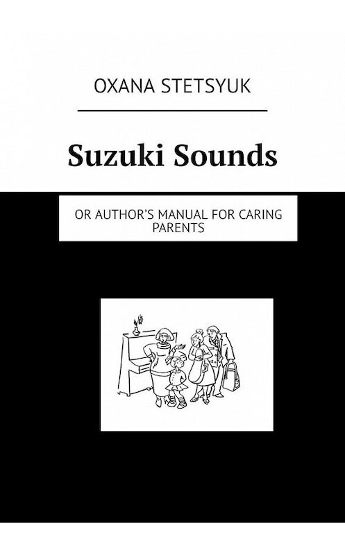 Обложка книги «Suzuki Sounds. Or author’s manual for caring parents» автора Oxana Stetsyuk. ISBN 9785005135650.