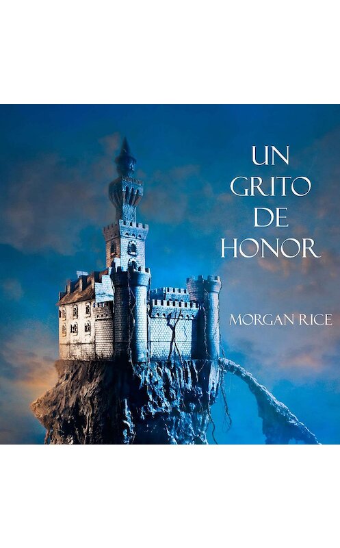 Обложка аудиокниги «Un Grito De Honor» автора Моргана Райса. ISBN 9781094301006.