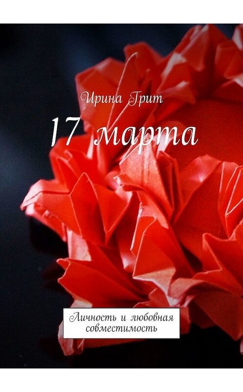 Обложка книги «17 марта. Личность и любовная совместимость» автора Ириной Грит. ISBN 9785449373731.