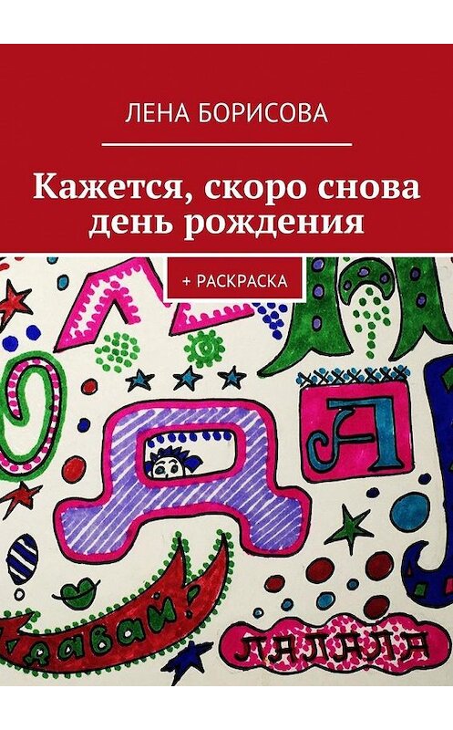 Обложка книги «Кажется, скоро снова день рождения. + Раскраска» автора Лены Борисовы. ISBN 9785449022844.