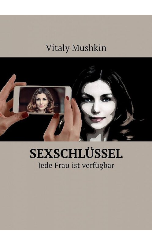 Обложка книги «Sexschlüssel. Jede Frau ist verfügbar» автора Виталия Мушкина. ISBN 9785449032331.