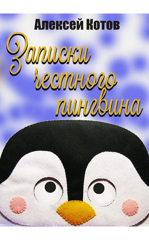 Обложка книги «Записки честного пингвина» автора Алексея Котова.