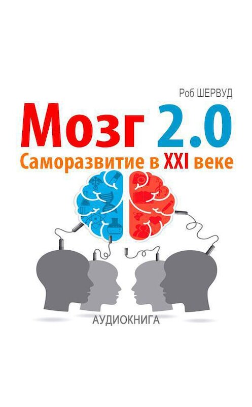 Обложка аудиокниги «Мозг 2.0. Саморазвитие в XXI веке» автора Роба Шервуда.